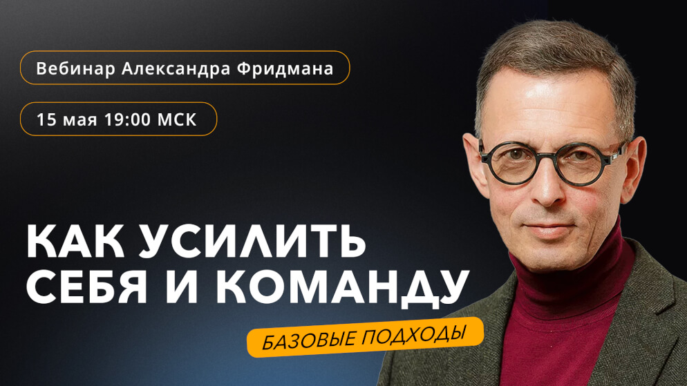 Вебинар Александра Фридмана "Как усилить себя и команду: базовые ...